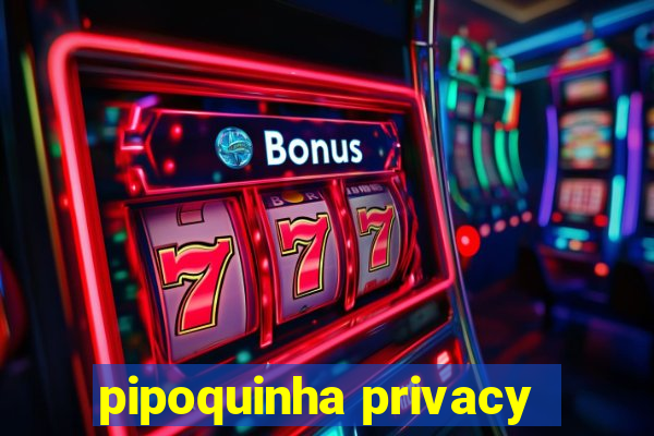 pipoquinha privacy